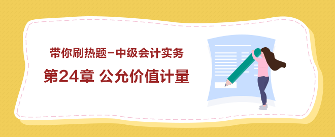 帶你刷熱題：中級會計實務第24章 公允價值計量