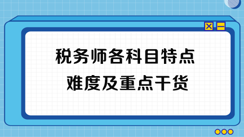 2023年稅務師考試各科目特點、難度及重點干貨