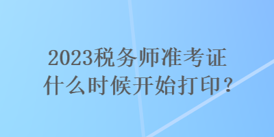 2023稅務師準考證什么時候開始打?。? suffix=