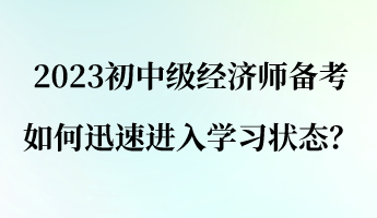 2023初中級(jí)經(jīng)濟(jì)師備考 如何迅速進(jìn)入學(xué)習(xí)狀態(tài)？
