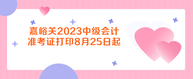 嘉峪關2023年中級會計資格考試準考證打印8月25日起
