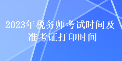 2023年稅務師考試時間及準考證打印時間
