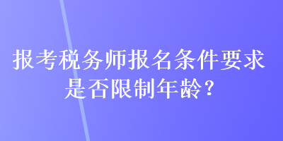 報考稅務師報名條件要求是否限制年齡？