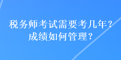 稅務師考試需要考幾年？成績如何管理？