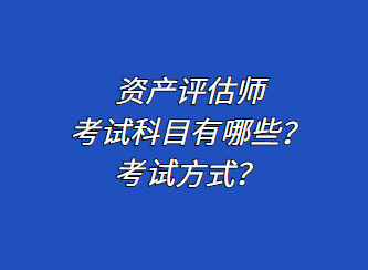 資產評估師考試科目有哪些？考試方式？