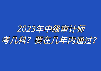 2023年中級(jí)審計(jì)師考幾科？要在幾年內(nèi)通過(guò)？