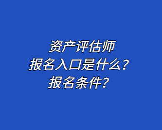 資產評估師報名入口是什么？報名條件？