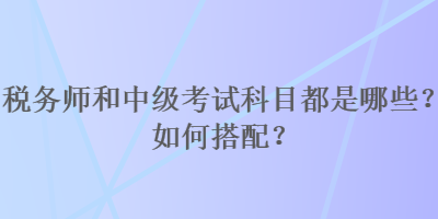稅務師和中級考試科目都是哪些？如何搭配？