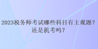 2023稅務師考試哪些科目有主觀題？還是機考嗎？