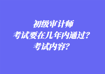 初級審計師考試要在幾年內通過？考試內容？