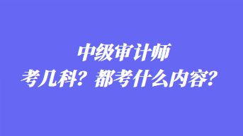 中級審計師考幾科？都考什么內容？
