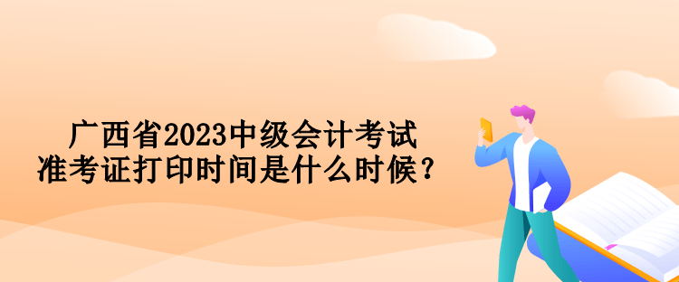 廣西省2023中級會計考試準(zhǔn)考證打印時間是什么時候？