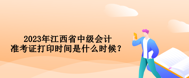 2023年江西省中級會計準考證打印時間是什么時候？