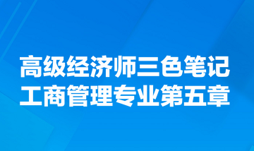 高級經濟師三色筆記工商管理專業第五章