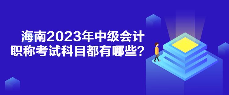 海南2023年中級會計職稱考試科目都有哪些？