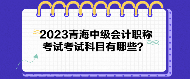 2023青海中級會計職稱考試考試科目有哪些？
