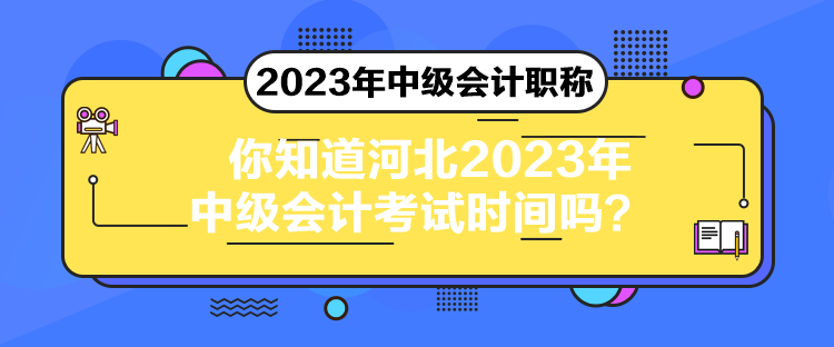 你知道河北2023年中級會計考試時間嗎？