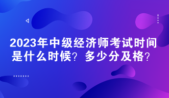 2023年中級經濟師考試時間是什么時候？多少分及格？