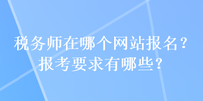 稅務師在哪個網站報名？報考要求有哪些？