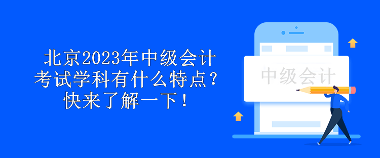 北京2023年中級會計考試學科有什么特點？快來了解一下！