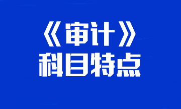 【重點(diǎn)關(guān)注】你的注會(huì)《審計(jì)》科目特點(diǎn)已送達(dá) 速來查收！
