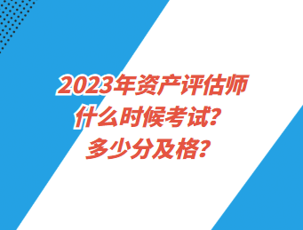 2023年資產評估師什么時候考試？多少分及格？