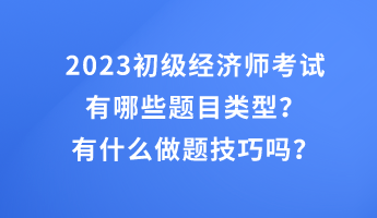 2023初級經濟師考試有哪些題目類型？有什么做題技巧嗎？