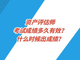 資產評估師考試成績多久有效？什么時候出成績？