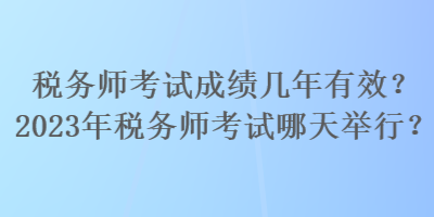 稅務師考試成績幾年有效？2023年稅務師考試哪天舉行？