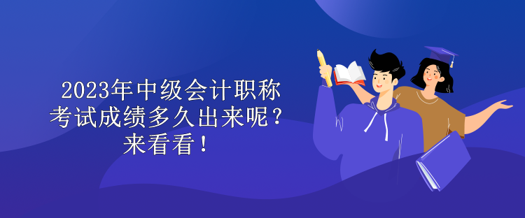 2023年中級會計職稱考試成績多久出來呢？來看看！