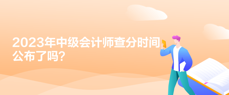 2023年中級會計師查分時間公布了嗎？