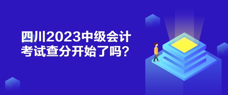 四川2023中級會計考試查分開始了嗎？