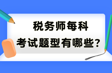 稅務(wù)師每科考試題型有哪些？