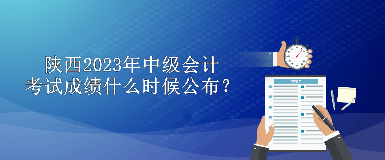 陜西2023年中級會計考試成績什么時候公布？