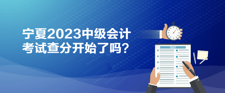 寧夏2023中級會計考試查分開始了嗎？