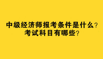 中級經濟師報考條件是什么？考試科目有哪些？