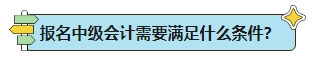 能不能報名2024年中級會計考試？報名條件早知道！