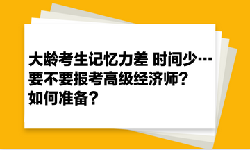 大齡考生記憶力差 時間少… 要不要報考高級經濟師？如何準備？