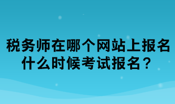 稅務師在哪個網站上報名？什么時候考試報名？
