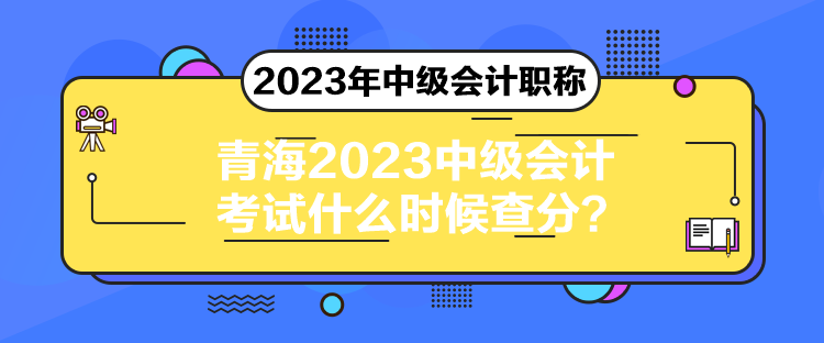 青海2023中級(jí)會(huì)計(jì)考試什么時(shí)候查分？