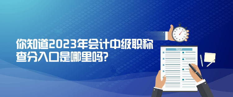 你知道2023年會(huì)計(jì)中級(jí)職稱查分入口是哪里嗎？
