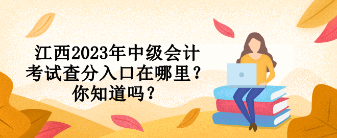 江西2023年中級會計考試查分入口在哪里？你知道嗎？