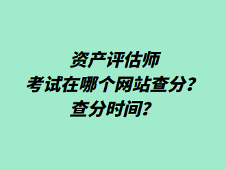 資產評估師考試在哪個網站查分？查分時間？