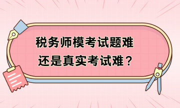 稅務師模考試題難還是真實考試難？模考不及格如何補救？