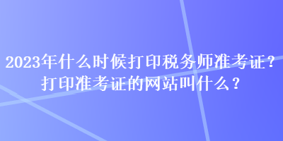 2023年什么時候打印稅務師準考證？打印準考證的網站叫什么？