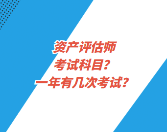 資產評估師考試科目？一年有幾次考試？