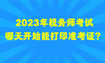 2023年稅務師考試哪天開始能打印準考證？