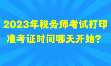 2023年稅務師考試打印準考證時間哪天開始？