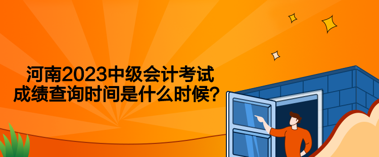 河南2023中級(jí)會(huì)計(jì)考試成績查詢時(shí)間是什么時(shí)候？