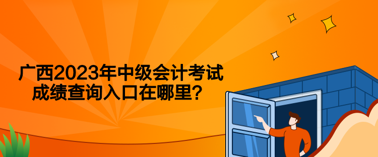 廣西2023年中級會計考試成績查詢入口在哪里？